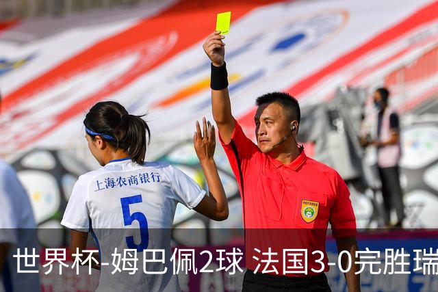 世界杯-姆巴佩2球 法国3-0完胜瑞典将战巴拉圭