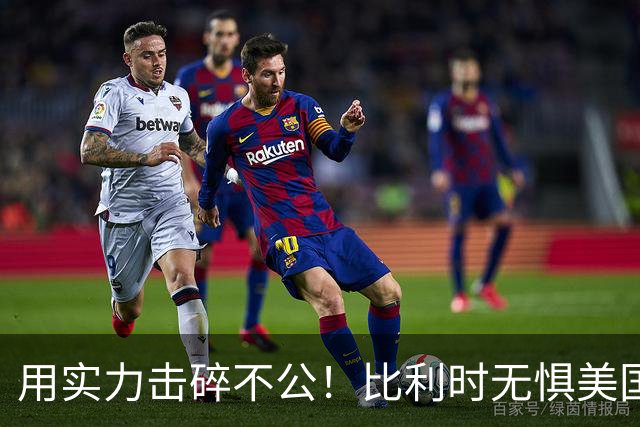 用实力击碎不公！比利时无惧美国盘外招 彰显老牌劲旅底蕴