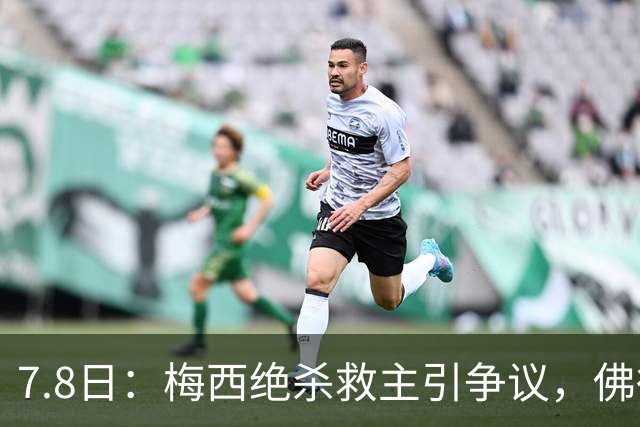 7.8日：梅西绝杀救主引争议，佛得角硬刚卫冕冠军，为何国足看着心酸